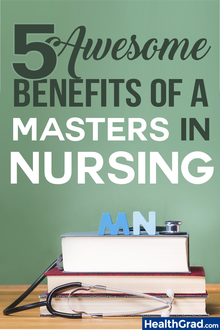 5 Awesome Benefits of a Masters in Nursing Degree HealthGrad